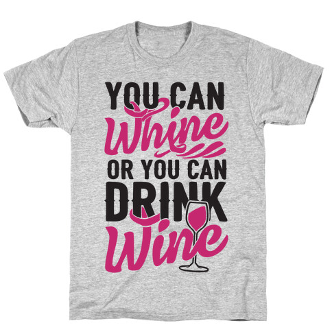 You Can Whine Or You Can Drink Wine T-Shirt