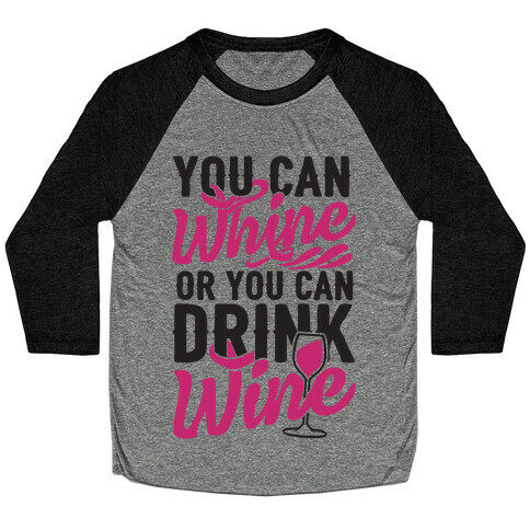 You Can Whine Or You Can Drink Wine Baseball Tee