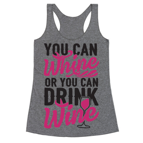 You Can Whine Or You Can Drink Wine Racerback Tank Top