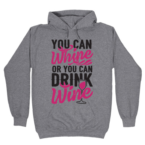 You Can Whine Or You Can Drink Wine Hooded Sweatshirt