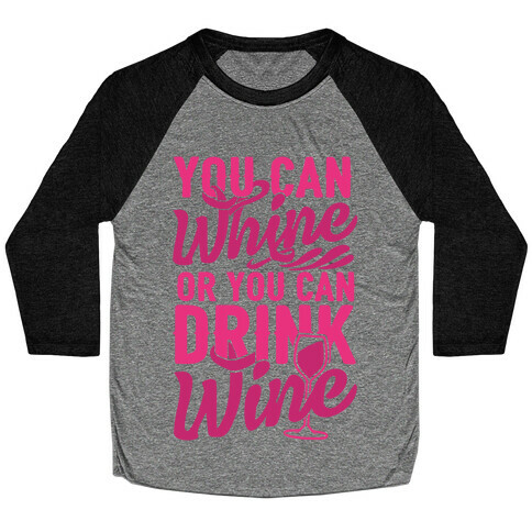 You Can Whine Or You Can Drink Wine Baseball Tee