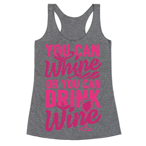 You Can Whine Or You Can Drink Wine Racerback Tank Top