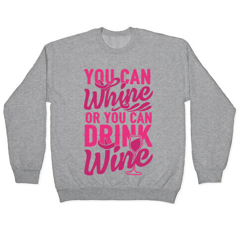 You Can Whine Or You Can Drink Wine Pullover