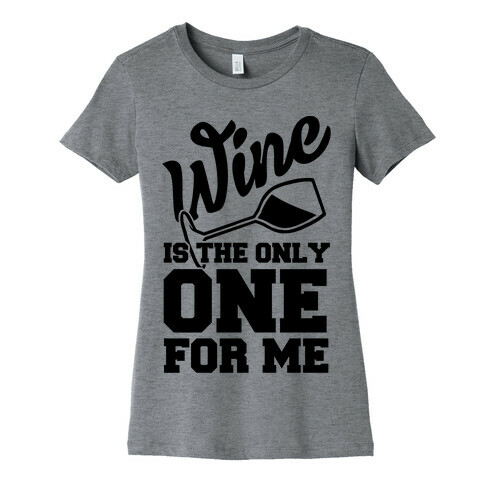 Wine Is The Only One For Me Womens T-Shirt