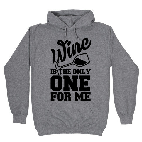 Wine Is The Only One For Me Hooded Sweatshirt