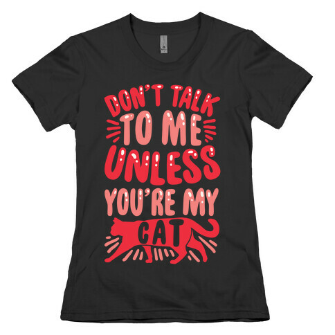 Don't Talk To Me Unless You're My Cat Womens T-Shirt