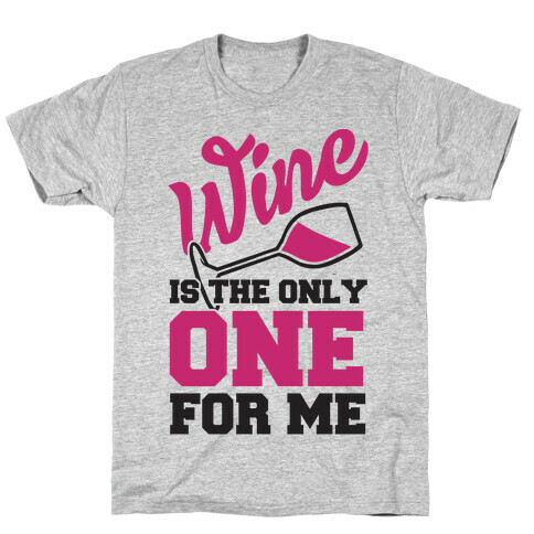 Wine Is The Only One For Me T-Shirt