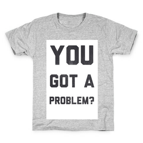 You Got a Problem? Kids T-Shirt