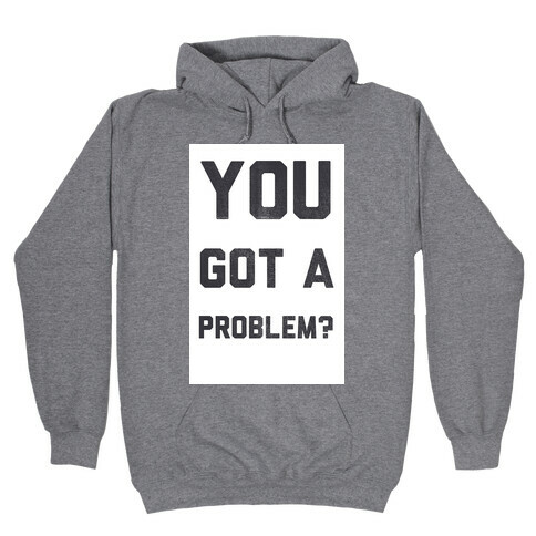 You Got a Problem? Hooded Sweatshirt