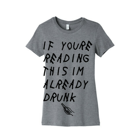 If You're Reading This I'm Already Drunk Womens T-Shirt