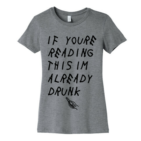 If You're Reading This I'm Already Drunk Womens T-Shirt