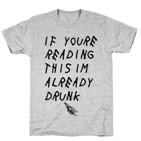 If You're Reading This I'm Already Drunk T-Shirt
