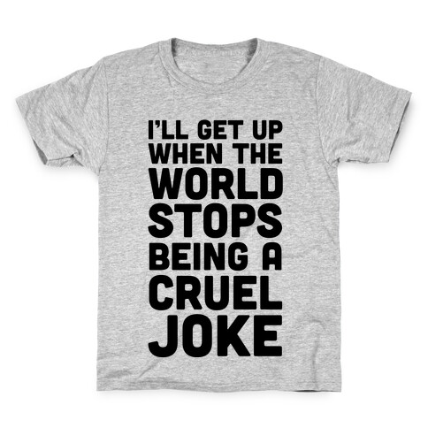 I'll Get Up When The World Stops Being A Cruel Joke Kids T-Shirt