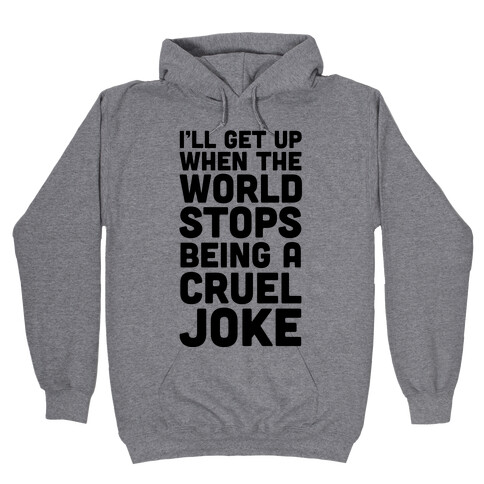 I'll Get Up When The World Stops Being A Cruel Joke Hooded Sweatshirt