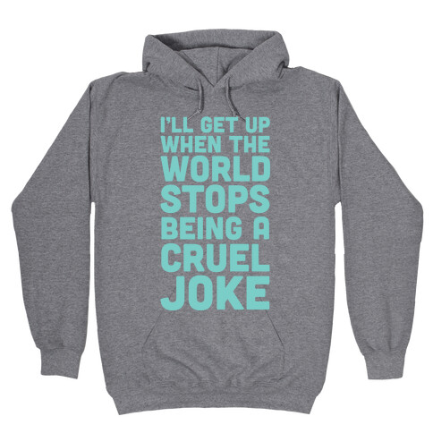 I'll Get Up When The World Stops Being A Cruel Joke Hooded Sweatshirt