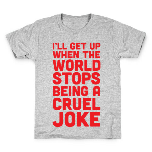 I'll Get Up When The World Stops Being A Cruel Joke Kids T-Shirt