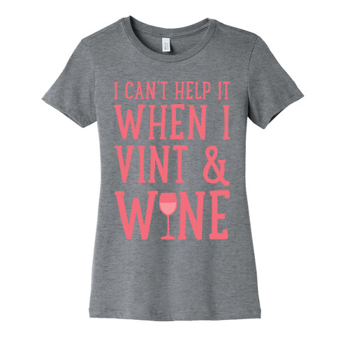 I Can't Help When I Vint & Wine Womens T-Shirt