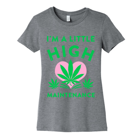 I'm a Little High Maintenance Womens T-Shirt