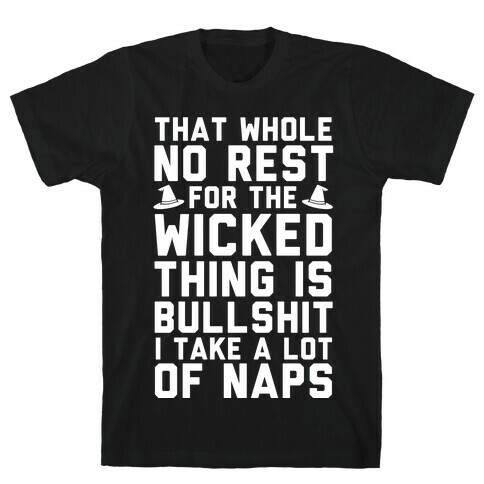 That Whole No Rest For The Wicked Thing Is Bullshit T-Shirt