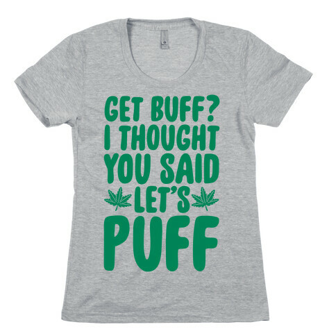 Get Buff? I Thought You Said Let's Puff Womens T-Shirt
