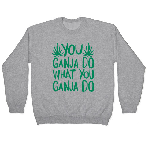 You Ganja Do What You Ganja Do Pullover