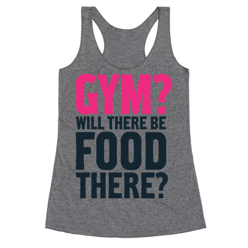 Gym? Will There Be Food There? Racerback Tank Top