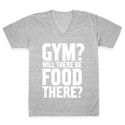 Gym? Will There Be Food There? V-Neck Tee Shirt