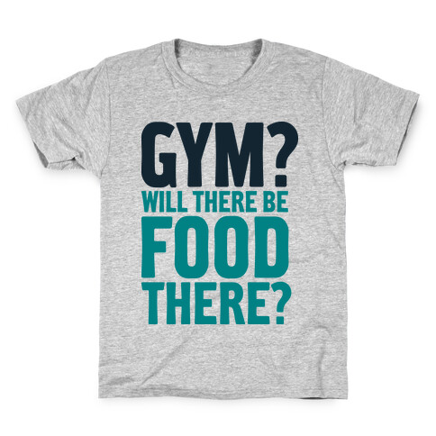 Gym? Will There Be Food There? Kids T-Shirt