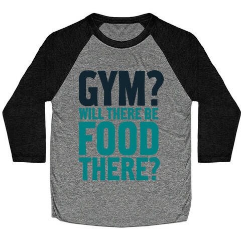 Gym? Will There Be Food There? Baseball Tee