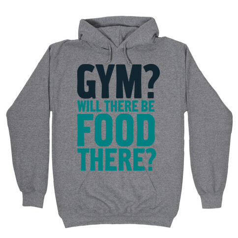 Gym? Will There Be Food There? Hooded Sweatshirt
