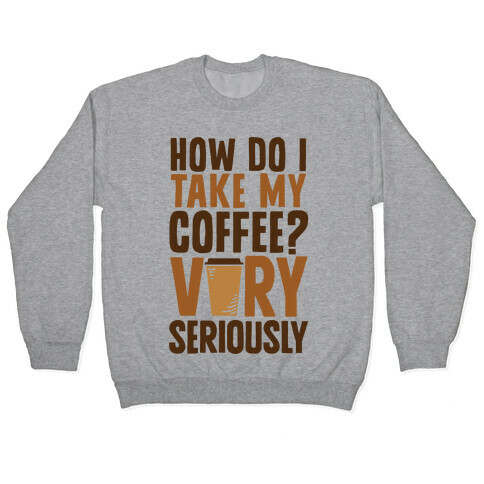 How Do I Take My Coffee? Very Seriously Pullover
