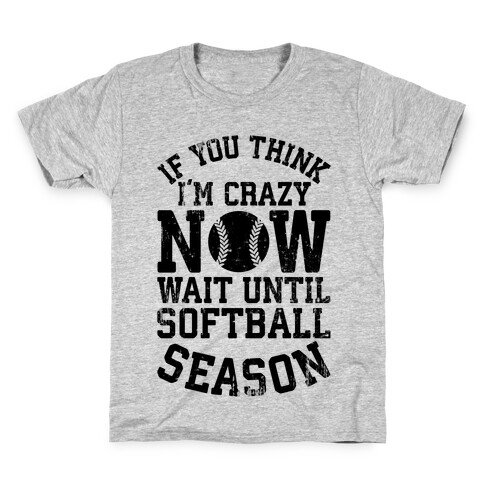 If You Think I'm Crazy Now Wait Until Softball Season Kids T-Shirt