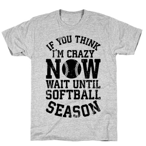 If You Think I'm Crazy Now Wait Until Softball Season T-Shirt