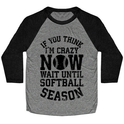 If You Think I'm Crazy Now Wait Until Softball Season Baseball Tee