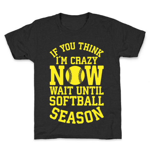 If You Think I'm Crazy Now Wait Until Softball Season Kids T-Shirt