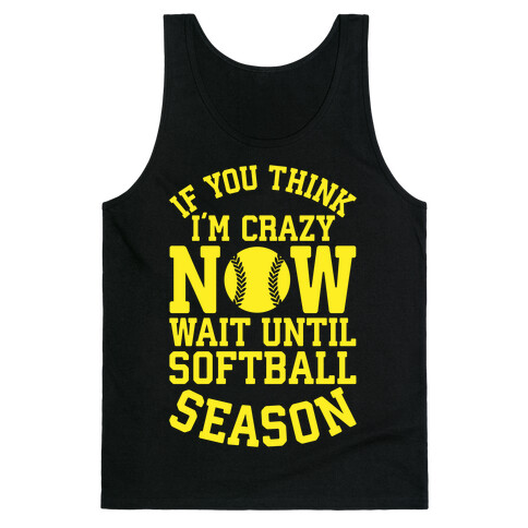 If You Think I'm Crazy Now Wait Until Softball Season Tank Top