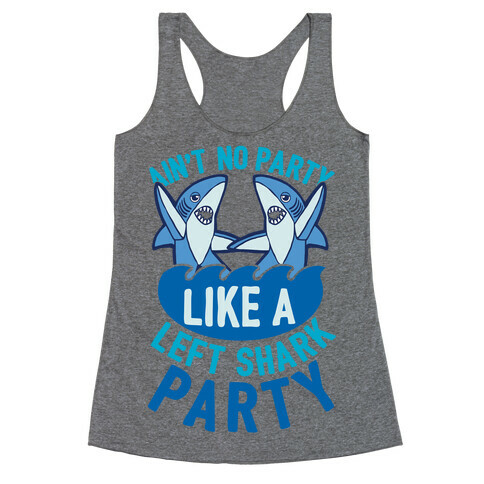 Ain't No Party Like A Left Shark Party Racerback Tank Top