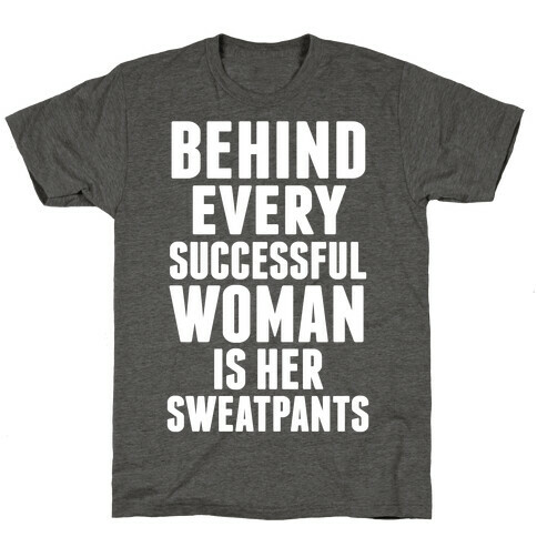 Behind Every Successful Woman Is Her Sweatpants T-Shirt