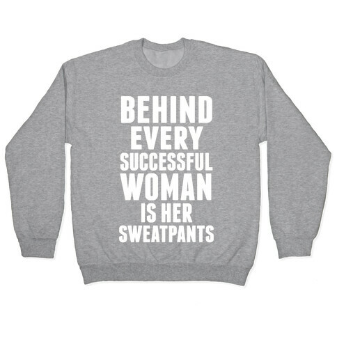 Behind Every Successful Woman Is Her Sweatpants Pullover