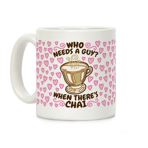 Who Needs A Guy When There's Chai Coffee Mug