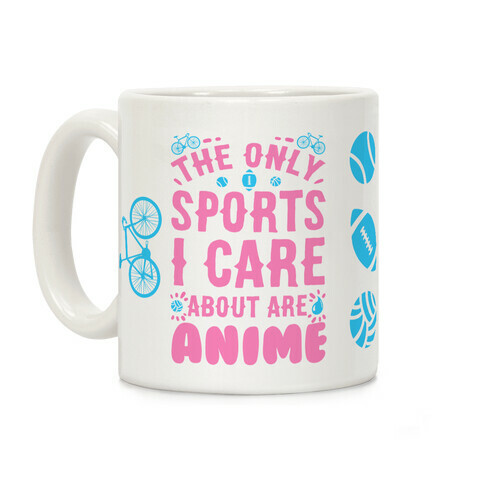 The Only Sports I Care about Are Anime Coffee Mug