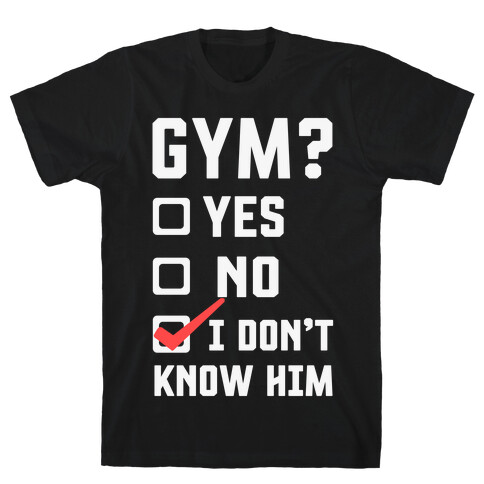 Gym? I Don't Know Him T-Shirt
