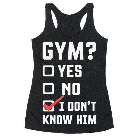 Gym? I Don't Know Him Racerback Tank Top