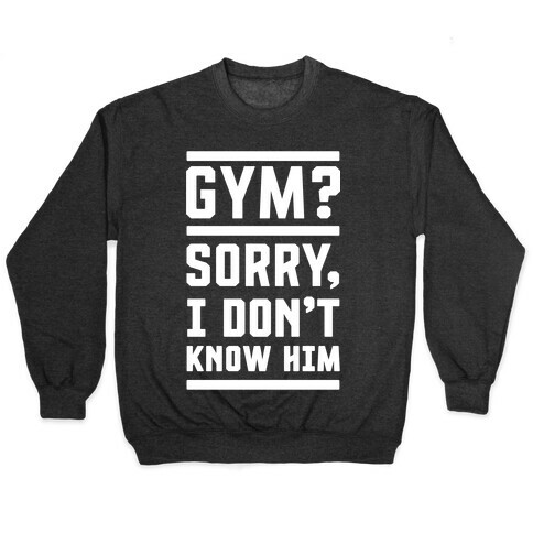 Gym? I Don't Know Him Pullover