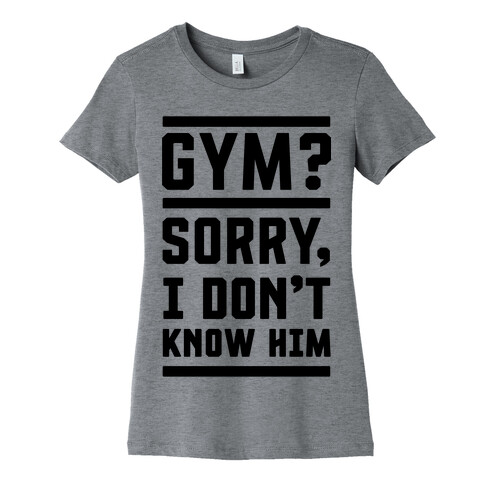 Gym? I Don't Know Him Womens T-Shirt