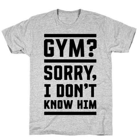Gym? I Don't Know Him T-Shirt