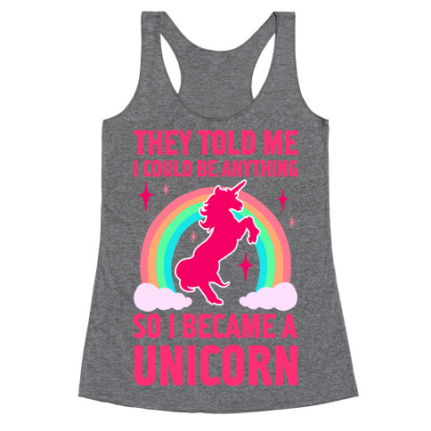 They Told Me I Could Be Anything So I Became A Unicorn Racerback Tank Top