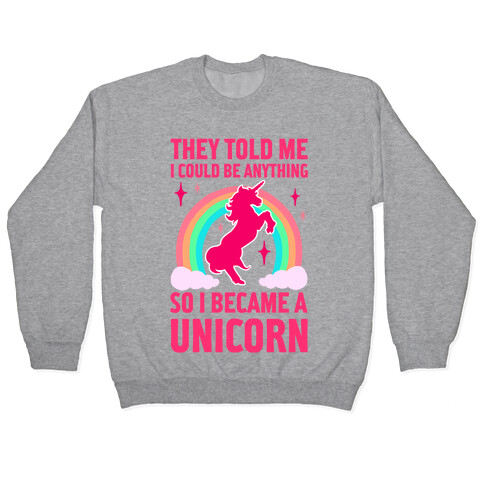 They Told Me I Could Be Anything So I Became A Unicorn Pullover