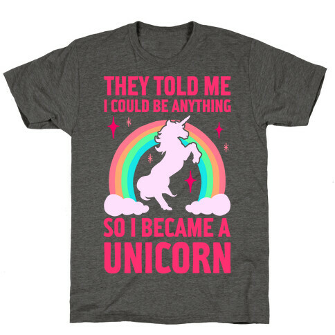 They Told Me I Could Be Anything So I Became A Unicorn T-Shirt