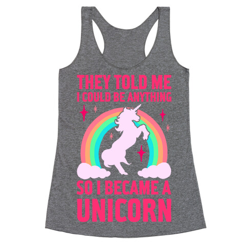 They Told Me I Could Be Anything So I Became A Unicorn Racerback Tank Top